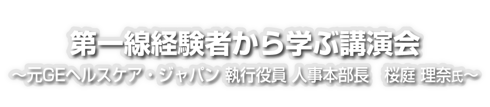 第一線経験者から学ぶ講演会 ～元GEヘルスケア・ジャパン 執行役員 人事本部長　桜庭 理奈氏～